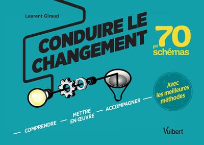 CONDUIRE LE CHANGEMENT AVEC 70 SCHEMAS - COMPRENDRE, METTRE EN OEUVRE ET ACCOMPAGNER AVEC LES MEILLE