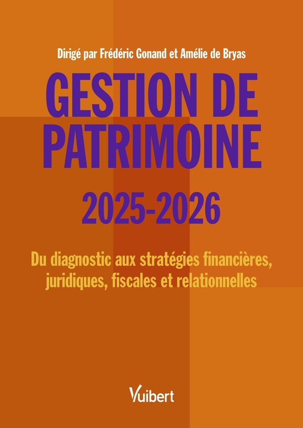 GESTION DE PATRIMOINE 2025 / 2026 - DU DIAGNOSTIC AUX STRATEGIES FINANCIERES, JURIDIQUES, FISCALES E