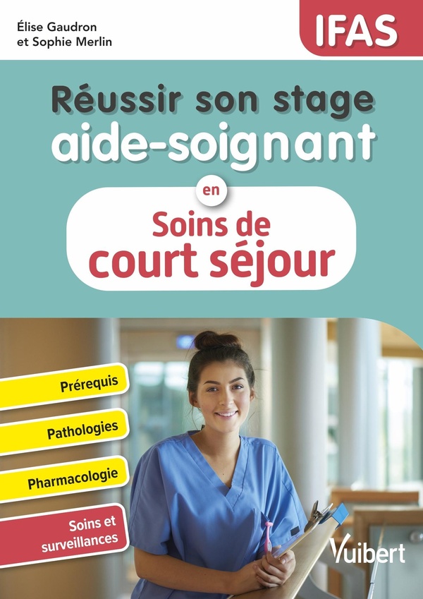 REUSSIR SON STAGE AIDE-SOIGNANT EN SOINS DE COURT SEJOUR (PATHOLOGIES AIGUES) - PATHOLOGIES - CONDUI