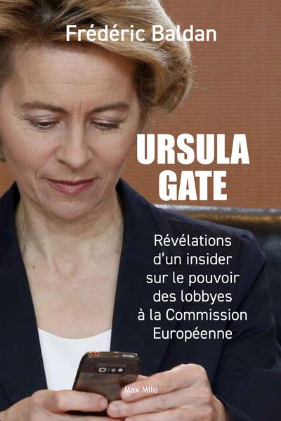 URSULA GATE - REVELATIONS D UN INSIDER SUR LE POUVOIR DES LOBBYES A LA COMMISSION EUROPEENNE
