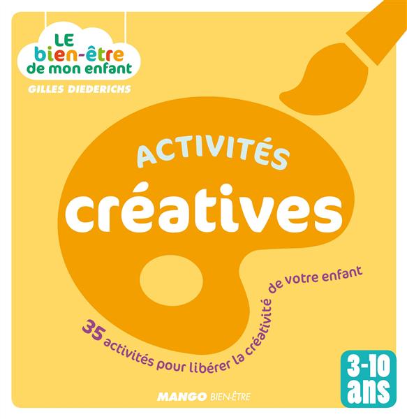 ACTIVITES CREATIVES - 35 ACTIVITES POUR LIBERER LA CREATIVITE DE VOTRE ENFANT