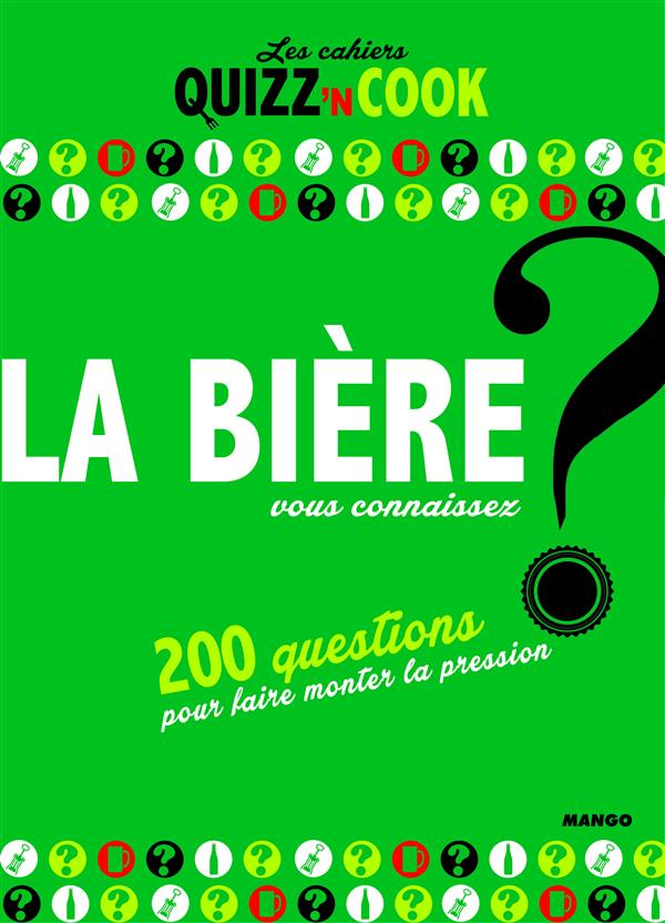 LA BIERE, VOUS CONNAISSEZ ? 200 QUESTIONS POUR FAIRE MONTER LA PRESSION - 180 QUESTIONS POUR SE FAIR