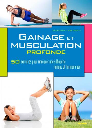 GAINAGE ET MUSCULATION PROFONDE - 50 EXERCICES DETAILLES, 3 PROGRAMMES D'ENTRAINEMENT, 1 RESULTAT VI