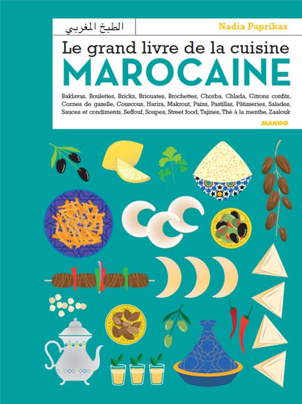 LE GRAND LIVRE DE LA CUISINE MAROCAINE - ENTREES, SALADES, COUSCOUS, TAJINES, VIANDES, POISSONS, PAI