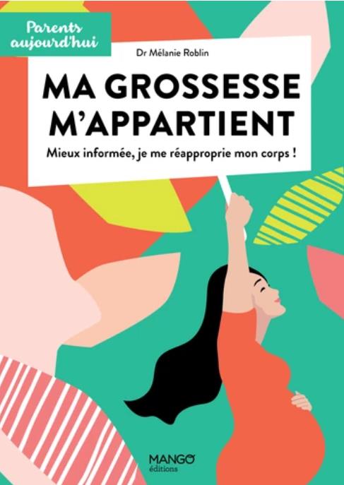 MA GROSSESSE M'APPARTIENT - MIEUX INFORMEE, JE ME REAPPROPRIE MON CORPS !
