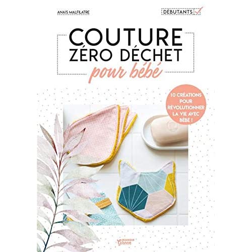 COUTURE ZERO DECHET POUR BEBE. 10 CREATIONS POUR REVOLUTIONNER LA VIE AVEC BEBE !