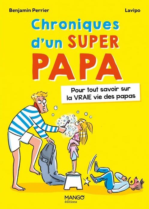 CHRONIQUES D'UN SUPER PAPA - POUR TOUT SAVOIR SUR LA VRAIE VIE DES PAPAS