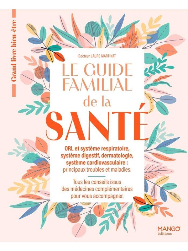 LE GUIDE FAMILIAL DE LA SANTE ORL CARDIOVASCULAIRE DERMATOLOGIE SYSTEME DIGESTIF