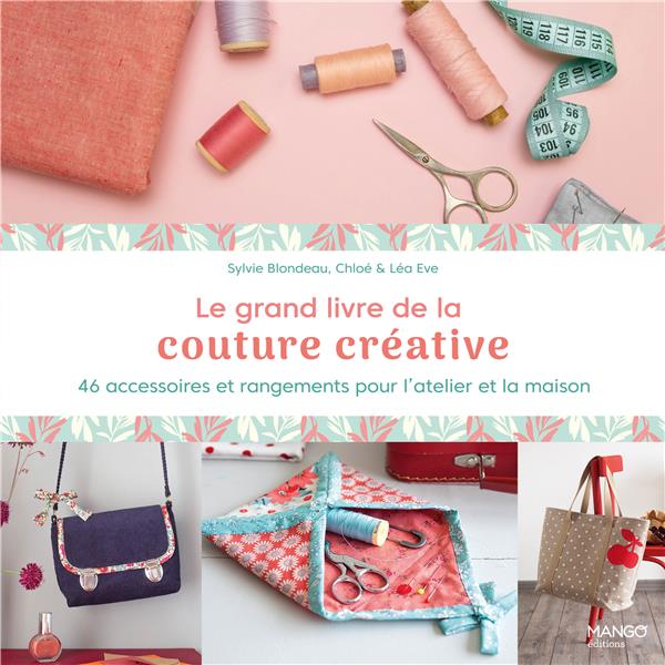 LE GRAND LIVRE DE LA COUTURE CREATIVE - 46 ACCESSOIRES ET RANGEMENTS POUR L'ATELIER ET LA MAISON