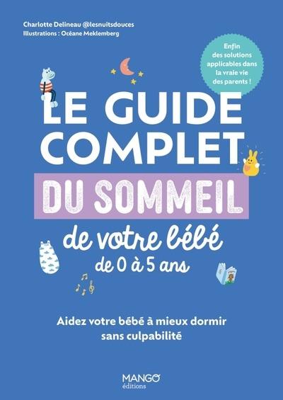 LE GUIDE COMPLET DU SOMMEIL DE VOTRE BEBE DE 0 A 5 ANS - AIDEZ VOTRE BEBE A MIEUX DORMIR SANS CULPAB