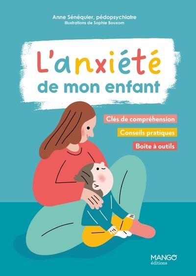 L'ANXIETE DE MON ENFANT - CLES DE COMPREHENSION, CONSEILS PRATIQUES, BOITE A OUTILS