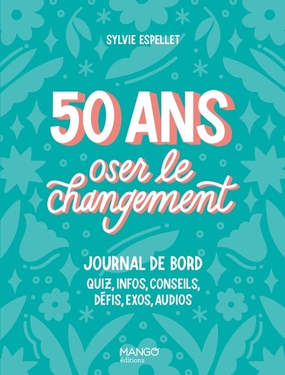 50 ANS - OSER LE CHANGEMENT - JOURNAL DE BORD : QUIZ, INFO, CONSEILS, DEFIS, EXOS, AUDIOS