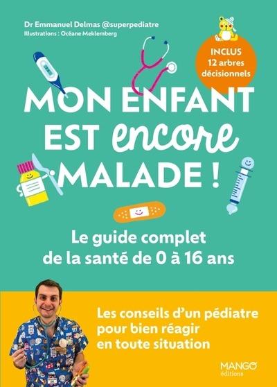 MON ENFANT EST ENCORE MALADE ! LE GUIDE COMPLET DE LA SANTE DE 0 A 16 ANS - LES CONSEILS D'UN PEDIAT