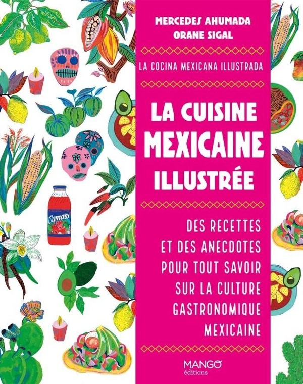 LA CUISINE MEXICAINE ILLUSTREE - DES RECETTES ET DES ANECDOTES POUR TOUT SAVOIR SUR LA CULTURE GASTR