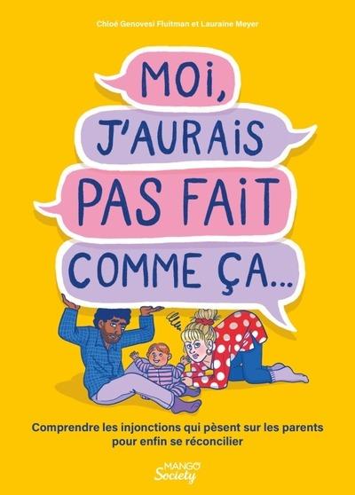 MOI, J'AURAIS PAS FAIT COMME CA... - COMPRENDRE LES INJONCTIONS QUI PESENT SUR LES PARENTS POUR ENFI