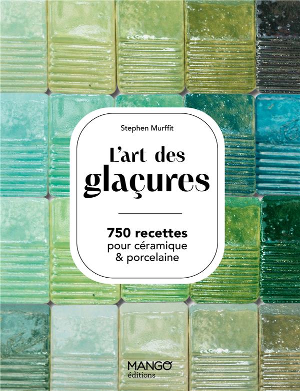 L'ART DES GLACURES - 750 RECETTES POUR CERAMIQUES & PORCELAINE