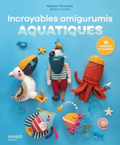 INCROYABLES AMIGURUMIS AQUATIQUES - 16 CREATIONS A CROCHETER