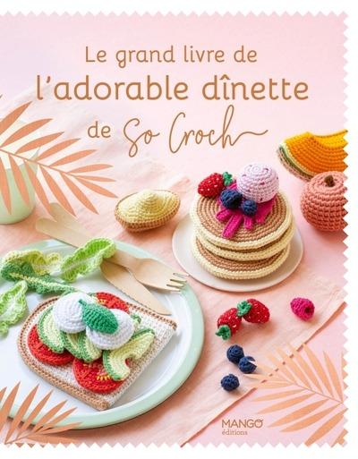 LE GRAND LIVRE DE L'ADORABLE DINETTE DE SO CROCH'