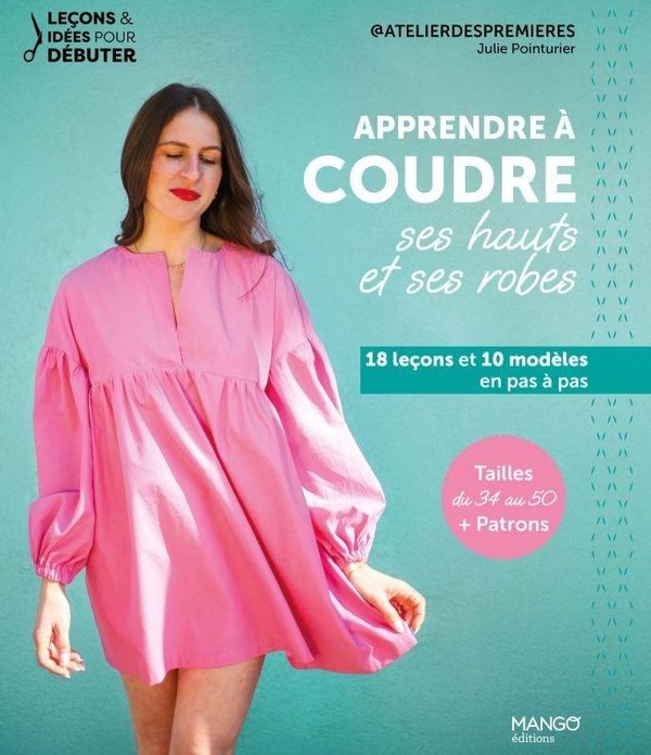 APPRENDRE A COUDRE SES HAUTS ET SES ROBES - 18 LECONS ET 10 MODELES EN PAS A PAS