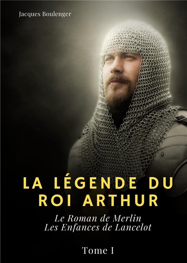 LA LEGENDE DU ROI ARTHUR - TOME I: LE ROMAN DE MERLIN - LES ENFANCES DE LANCELOT