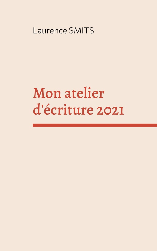 MON ATELIER D'ECRITURE 2021 - MES CONSIGNES, MES CONSEILS, MES TEXTES