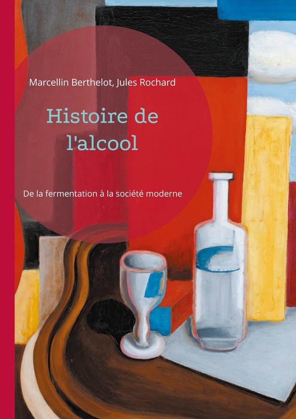 HISTOIRE DE L'ALCOOL - DE LA FERMENTATION A LA SOCIETE MODERNE