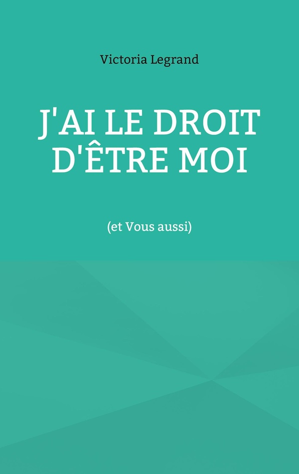 J'AI LE DROIT D'ETRE MOI - (ET VOUS AUSSI)