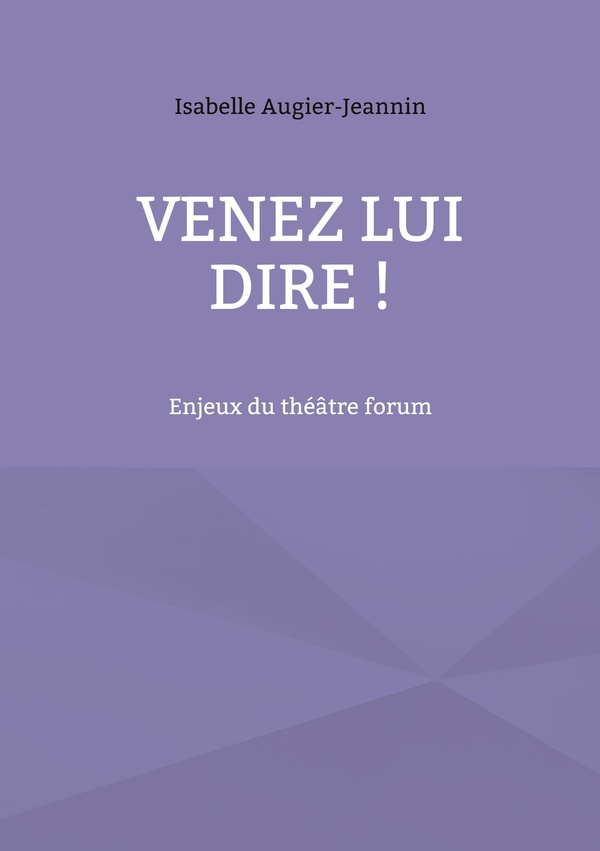 VENEZ LUI DIRE ! - ENJEUX DU THEATRE FORUM