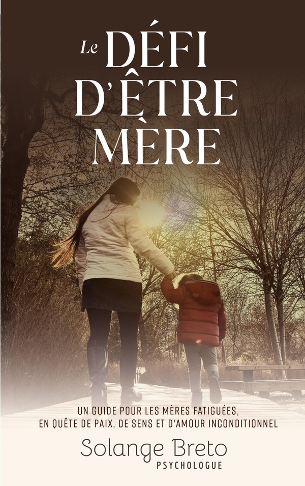 LE DEFI D'ETRE MERE - UN GUIDE POUR LES MERES FATIGUEES, EN QUETE DE PAIX, DE SENS ET D'AMOUR INCOND