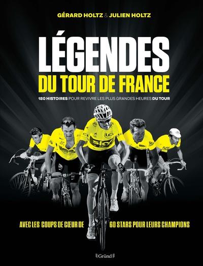 LEGENDES DU TOUR DE FRANCE - 180 HISTOIRES POUR REVIVRE LES PLUS GRANDES HEURES DU TOUR - 180 HISTOI