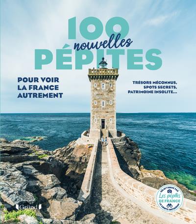 100 NOUVELLES PEPITES POUR VOIR LA FRANCE AUTREMENT