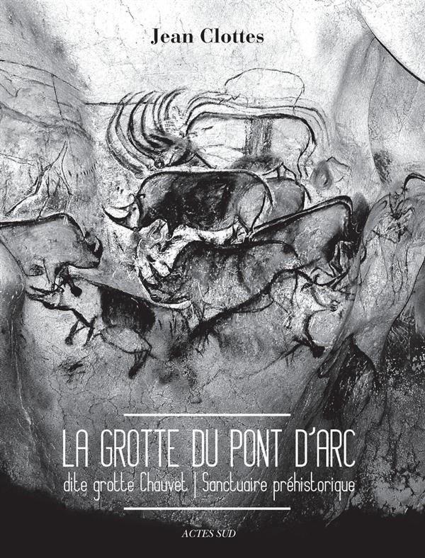 LA GROTTE DU PONT D'ARC, DITE GROTTE CHAUVET - SANCTUAIRE PREHISTORIQUE