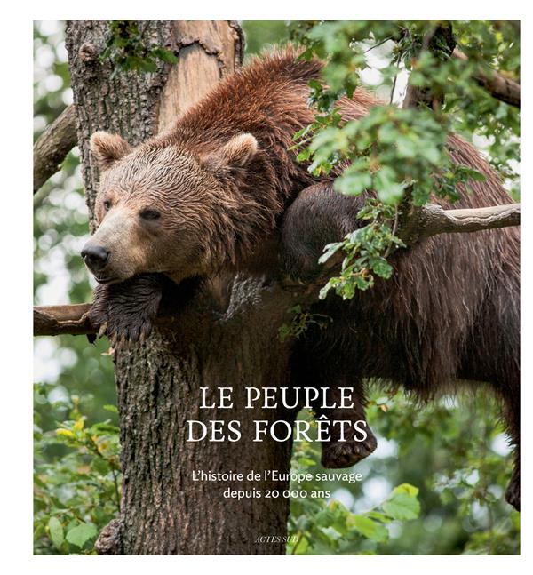 LE PEUPLE DES FORETS - L'HISTOIRE DE L'EUROPE SAUVAGE DEPUIS 20 000 ANS - ILLUSTRATIONS, COULEUR