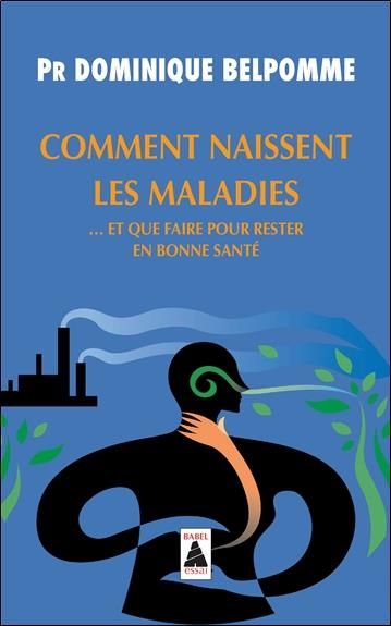 COMMENT NAISSENT LES MALADIES - ... ET QUE FAIRE POUR RESTER EN BONNE SANTE