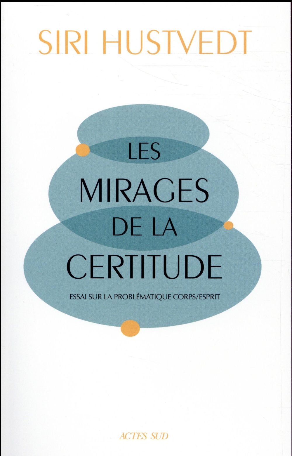 LES MIRAGES DE LA CERTITUDE - ESSAI SUR LA PROBLEMATIQUE CORPS/ESPRIT