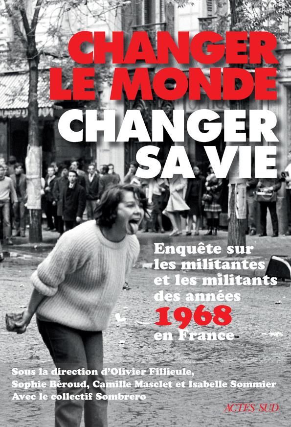 CHANGER LE MONDE, CHANGER SA VIE - ENQUETE SUR LES MILITANTES ET LES MILITANTS DES ANNEES 1968 EN FR