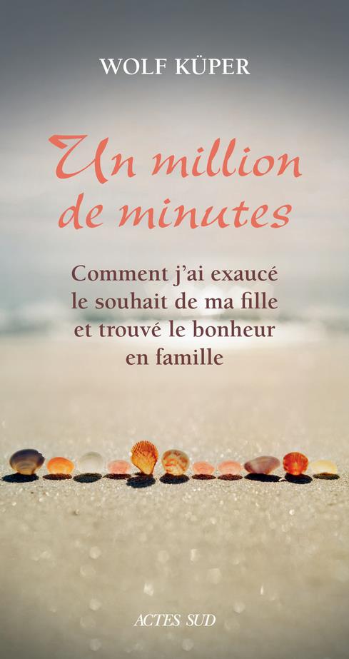 UN MILLION DE MINUTES - COMMENT J'AI EXAUCE LE SOUHAIT DE MA FILLE ET TROUVE LE BONHEUR EN FAMILLE -