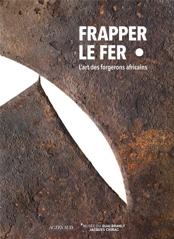 FRAPPER LE FER - L'ART DES FORGERONS AFRICAINS - ILLUSTRATIONS, COULEUR