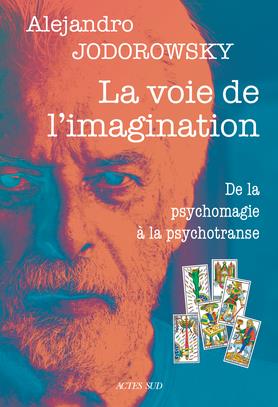 LA VOIE DE L'IMAGINATION - DE LA PSYCHOMAGIE A LA PSYCHOTRANSE, CORRESPONDANCE PSYCHOMAGIQUE