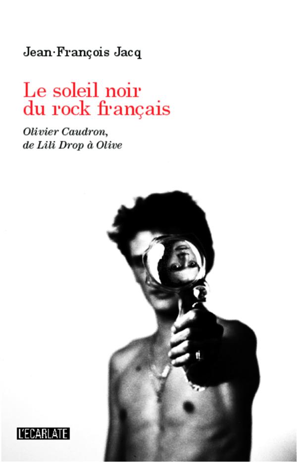 LE SOLEIL NOIR DU ROCK FRANCAIS - <EM>OLIVIER CAUDRON, DE LILI DROP A OLIVE</EM>