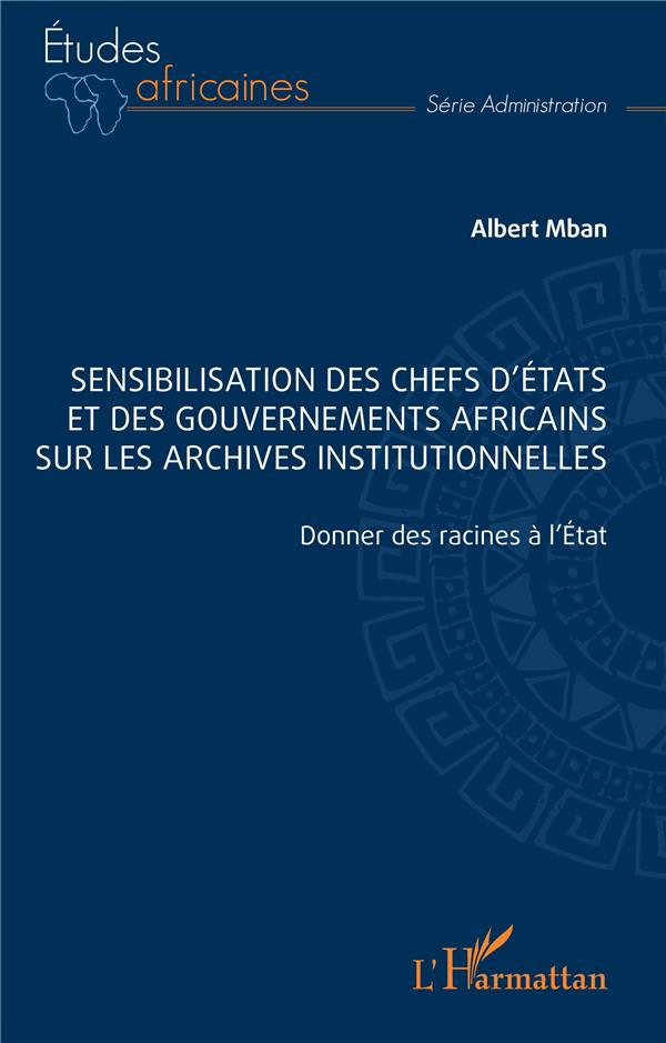 SENSIBILISATION DES CHEFS D ETATS ET DES GOUVERNEMENTS AFRICAINS SUR LES ARCHIVES INSTITUTIONNELLES