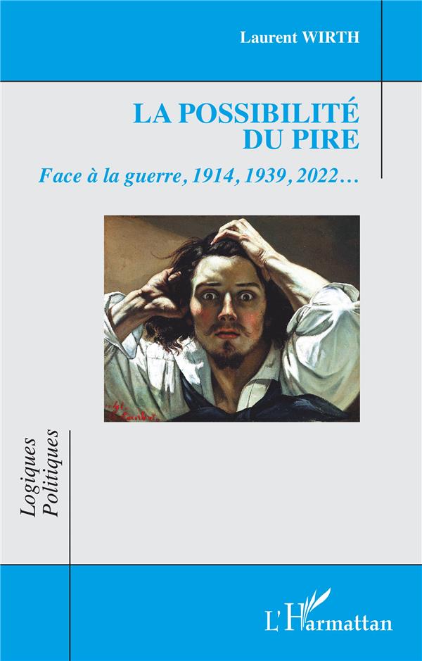 LA POSSIBILITE DU PIRE - FACE A LA GUERRE, 1914, 1939, 2022