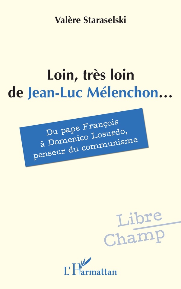 LOIN, TRES LOIN DE JEAN-LUC MELENCHON... - DU PAPE FRANCOIS A DOMENICO LOSURDO, PENSEUR DU COMMUNISM