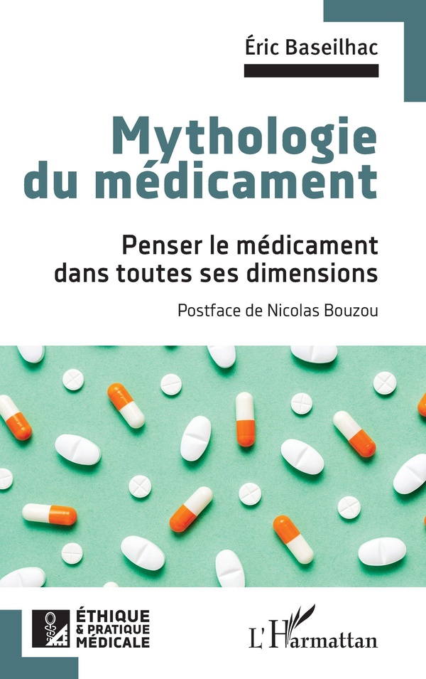 MYTHOLOGIE DU MEDICAMENT - PENSER LE MEDICAMENT DANS TOUTES SES DIMENSIONS