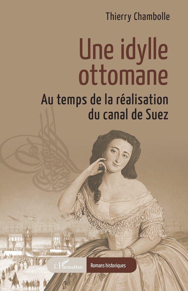 UNE IDYLLE OTTOMANE - AU TEMPS DE LA REALISATION DU CANAL DE SUEZ