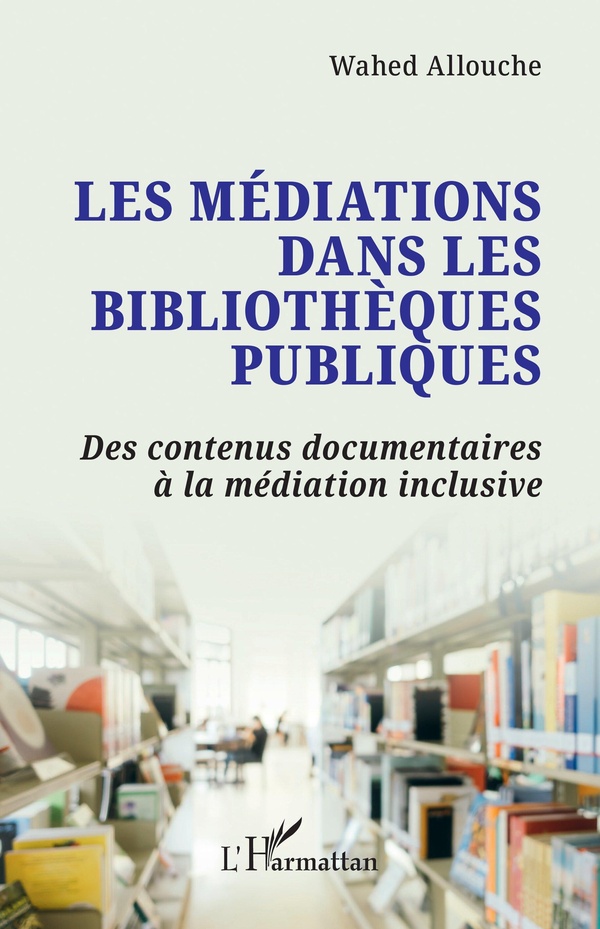 LES MEDIATIONS DANS LES BIBLIOTHEQUES PUBLIQUES - DES CONTENUS DOCUMENTAIRES A LA MEDIATION INCLUSIV
