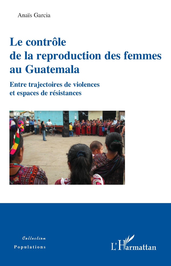 LE CONTROLE DE LA REPRODUCTION DES FEMMES AU GUATEMALA - ENTRE TRAJECTOIRES DE VIOLENCES ET ESPACES