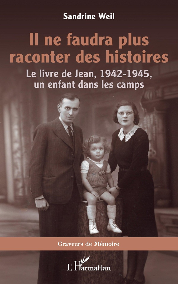 IL NE FAUDRA PLUS RACONTER DES HISTOIRES - LE LIVRE DE JEAN, 1942-1945, UN ENFANT DANS LES CAMPS