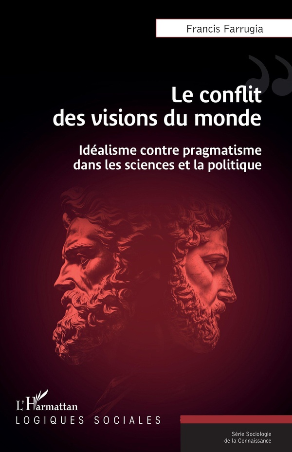 LE CONFLIT DES VISIONS DU MONDE - IDEALISME CONTRE PRAGMATISME DANS LES SCIENCES ET LA POLITIQUE