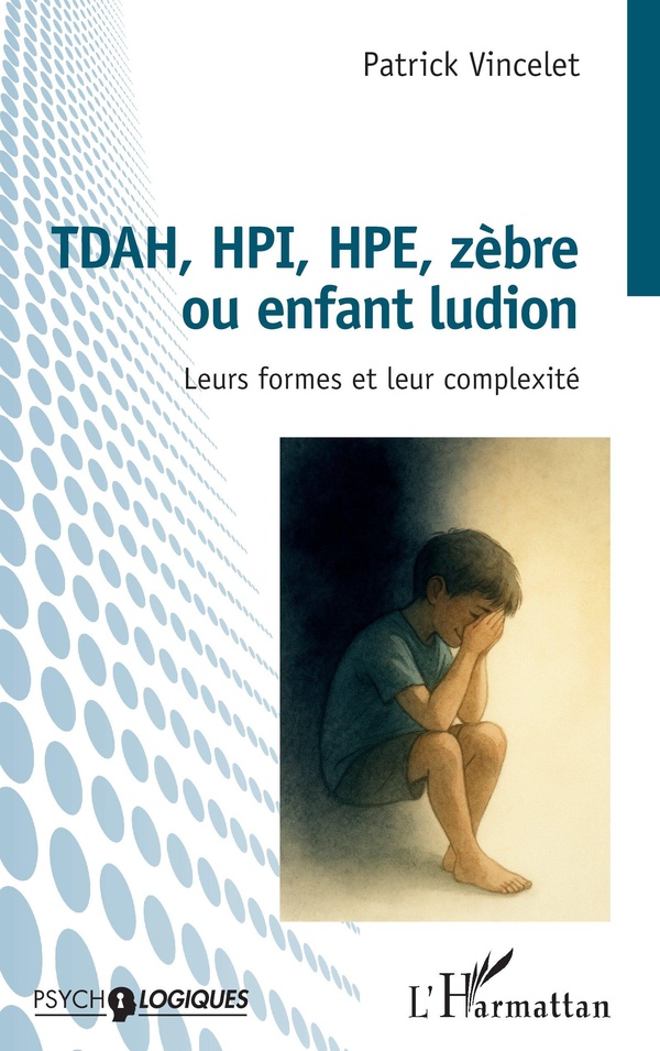 TDAH, HPI, HPE, ZEBRE OU ENFANT LUDION - LEURS FORMES ET LEUR COMPLEXITE